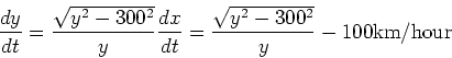 \begin{displaymath}
\frac{dy}{dt}=\frac{\sqrt{y^2 -300^2}}{y}\frac{dx}{dt}=\frac{\sqrt{y^2 -300^2}}{y}-100\textrm{km/hour}
\end{displaymath}