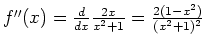 $f''(x)=\frac{d}{dx}\frac{2x}{x^2+1}=\frac{2(1-x^2)}{(x^2+1)^2}$