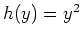 $h(y)=y^2$
