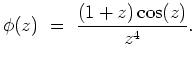 ${\displaystyle
\phi(z) \ = \ \frac{(1+z)\cos(z)}{z^4}.
}$