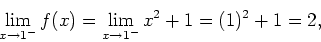 \begin{displaymath}
\lim_{x\rightarrow 1^{-}}f(x)=\lim_{x\rightarrow
1^{-}}x^2+1=(1)^2+1=2,
\end{displaymath}