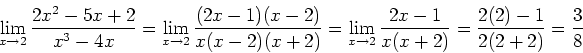 \begin{displaymath}
\lim_{x\rightarrow 2}\frac{2x^2-5x+2}{x^3-4x}=
\lim_{x\right...
...tarrow 2}\frac{2x-1}{x(x+2)}=\frac{2(2)-1}{2(2+2)}=\frac{3}{8}
\end{displaymath}