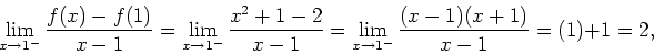 \begin{displaymath}
\lim_{x\rightarrow 1^{-}}\frac{f(x)-f(1)}{x-1}=\lim_{x\right...
...{x-1}=\lim_{x\rightarrow
1^{-}}\frac{(x-1)(x+1)}{x-1}=(1)+1=2,
\end{displaymath}