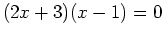 $(2x+3)(x-1)=0$