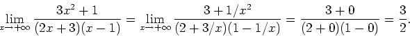 \begin{displaymath}
\lim_{x\rightarrow
+\infty}\frac{3x^2+1}{(2x+3)(x-1)}=\lim_{...
...c{3+1/x^2}{(2+3/x)(1-1/x)}=\frac{3+0}{(2+0)(1-0)}=\frac{3}{2}.
\end{displaymath}