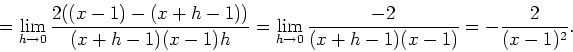 \begin{displaymath}
=\lim_{h\to 0}\frac{2((x-1)-(x+h-1))}{(x+h-1)(x-1)h}=\lim_{h\to
0}\frac{-2}{(x+h-1)(x-1)}=-\frac{2}{(x-1)^2}.
\end{displaymath}