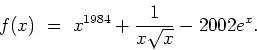 \begin{displaymath}
f(x) \ = \ x^{1984} + \frac{1}{x\sqrt{x}} - 2002 e^x.
\end{displaymath}