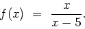 \begin{displaymath}
f(x) \ = \ \frac{x}{x-5}.
\end{displaymath}