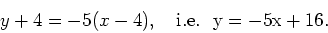 \begin{displaymath}y+4=-5(x-4),\quad\rm { i.e. }\ \ y=-5x+16.\end{displaymath}