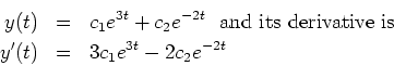 \begin{eqnarray*}
y(t) & = & c_1e^{3t} + c_2 e^{-2t}
\ \ \mbox{and its derivative is}
\\
y'(t) & = & 3c_1e^{3t} -2c_2e^{-2t}
\end{eqnarray*}