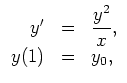 ${\displaystyle
\begin{array}{rcl}
y' & = & {\displaystyle\frac{y^2}{x}},
\\
y(1) & = & y_0,
\end{array}}
$