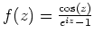 $f(z)=\frac{\cos(z)}{e^{iz}-1}$