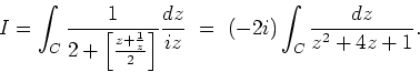 \begin{displaymath}
I=\int_C\frac{1}{2+\left[\frac{z+\frac{1}{z}}{2}\right]}\frac{dz}{iz}
\ = \
(-2i)\int_C\frac{dz}{z^2+4z+1}.
\end{displaymath}