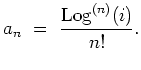${\displaystyle
a_n \ = \ \frac{{\rm Log}^{(n)}(i)}{n!}.
}$