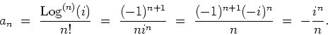 \begin{displaymath}
a_n \ = \ \frac{{\rm Log}^{(n)}(i)}{n!}
\ = \ \frac{(-1)^{n+1}}{n i^n}
\ = \ \frac{(-1)^{n+1}(-i)^n}{n} \ = \ -\frac{i^n}{n}.
\end{displaymath}