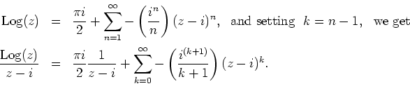 \begin{eqnarray*}
{\rm Log}(z) & = &
\frac{\pi i}{2}+\sum_{n=1}^\infty -\left(\...
...}
+\sum_{k=0}^\infty -\left(\frac{i^{(k+1)}}{k+1}\right)(z-i)^k.
\end{eqnarray*}