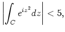 ${\displaystyle
{\left\vert\int_C e^{iz^2}dz\right\vert}<5,
}$