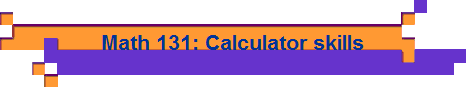 Math 131: Calculator skills