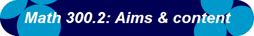Math 300.2: Aims & content