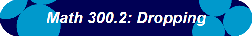 Math 300.2: Dropping